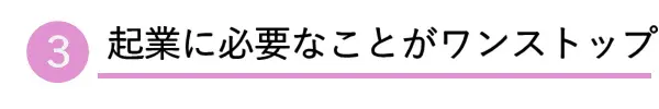 3.起業に必要なことがワンストップ